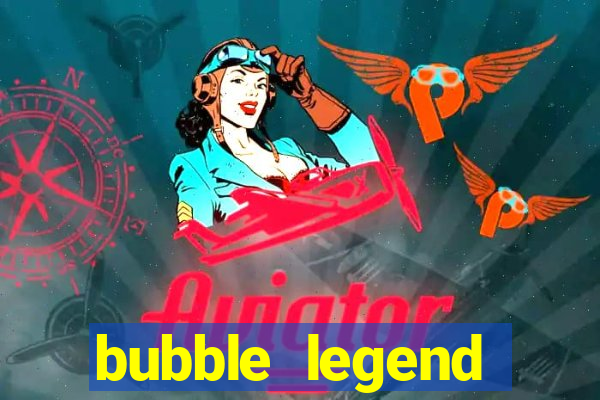 bubble legend ganhar dinheiro